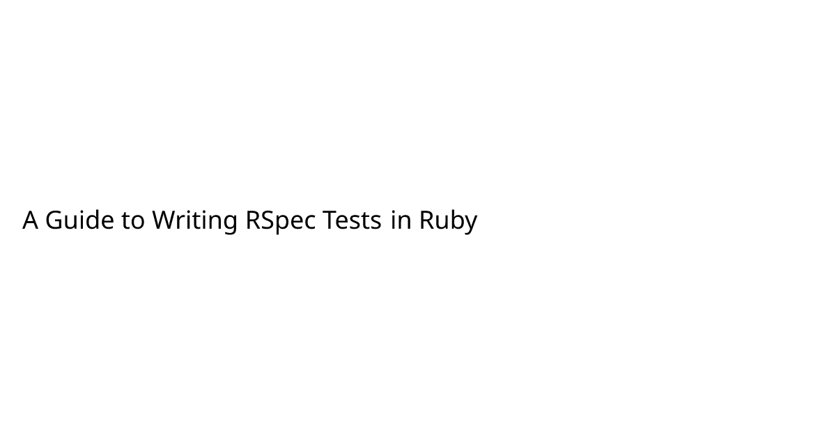 A Guide to Writing RSpec Tests in Ruby | Mirzalazuardi Hermawan